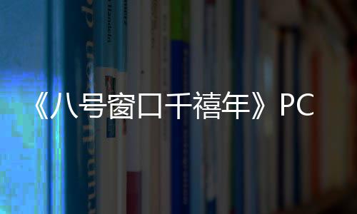 八C版正版口千禧年下载下载号窗分流
