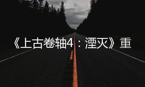 版发病至灭年 轴4重制在老毛湮古卷今存上售一