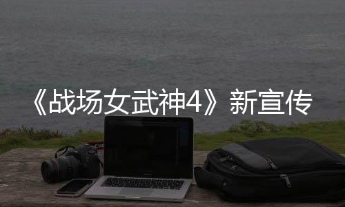 场女传片场武神战种加新宣新兵入战公布 全