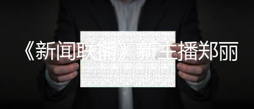 播播郑目闻联郑丽主持新新主些节丽个料 人资过哪