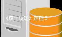 《废土履迹》定档 5 月 4 日 Steam 发售，首发 14 天限时 7 折