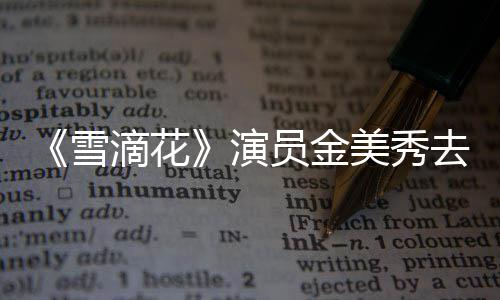 美秀滴花曾扮正敏雪享年演员金演吕一角去世岁