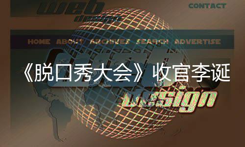 大会诞发脱脱口文 口秀秀大会决官李军是收赛冠谁
