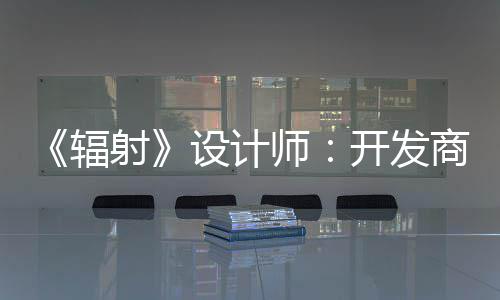 体验玩家开发而非红 意取悦网更在辐射设计师商现