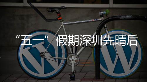 五先晴后雨一假期深圳