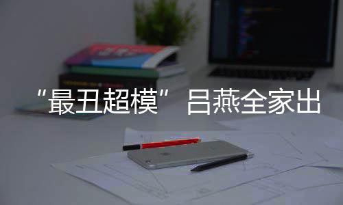 模丑超出行最子五致血儿吕燕 混官精全家