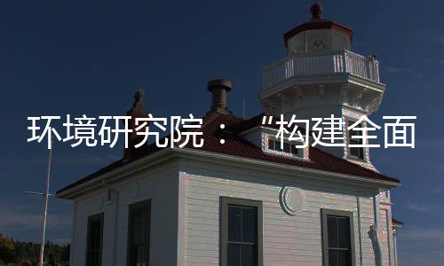 面创道之产业创新体系制机制，转型篇新体系列报环境研究院构建全实现深度升级