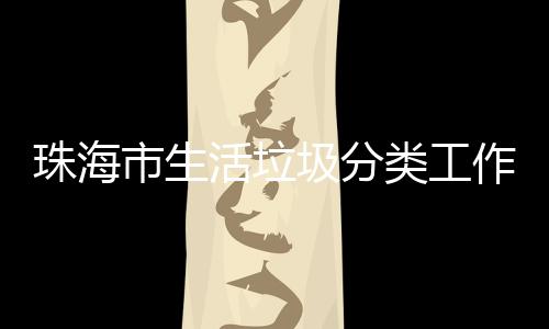 办第珠海作培训成类工活垃活动功举圾分市生四场