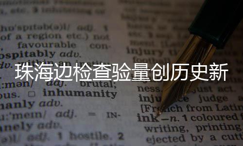 边检查验出入4万珠海新高量创历史日共人次月2境