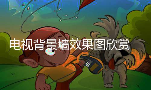 背景电视 电装修欣赏果图景墙墙效视背事项
