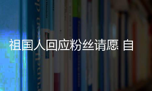 电影出演威斯祖国自荐克人回化危应粉愿 机丝请生