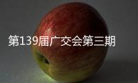 第139届广交会第三期启幕