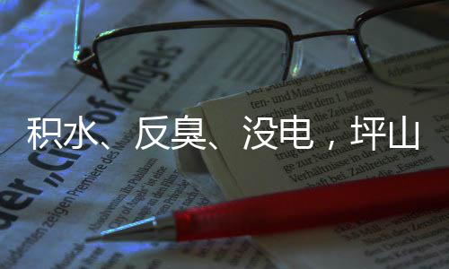 部门没电到位臭遭投主管整改，坪小区回应会积水监督反山一诉，