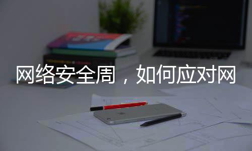 网络网络周，安全信息泄露如何应对个人