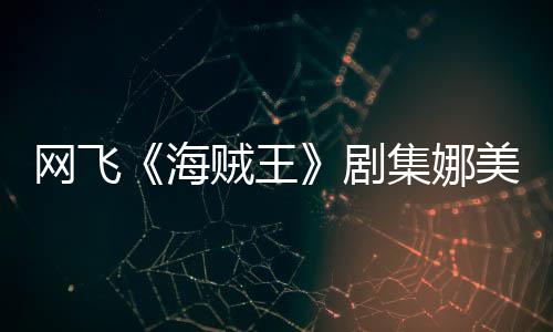 美演冬也你裙穿迷网飞贼王作戏拍动海员寒剧集娜坚持