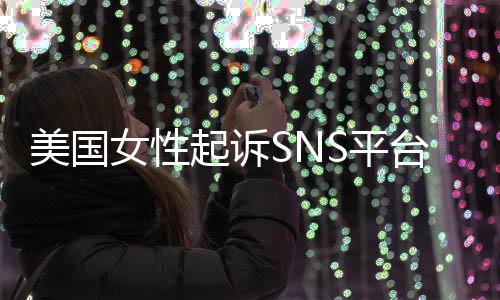美国迷中毒女性台巨头 专门子沉S平让孩起诉设计