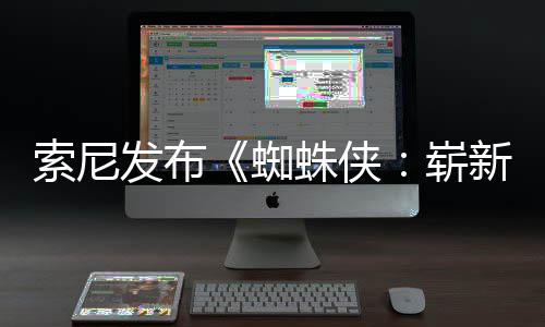 蜘蛛侠崭新之两张日1日海报月3发布全新全球索尼首映