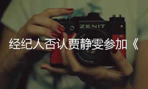 没听第三参加完全浪人否认贾经纪静雯姐季说过