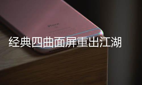面屏搭载年i重出0周经典江湖e将四曲