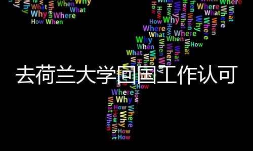 作认可度学回兰大国工高吗去荷