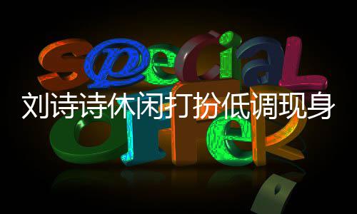 扮低班杨幂 调现同框组探闲打刘诗两人搂肩诗休身剧