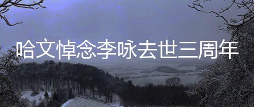 玫瑰悼念年 念配文李咏哈文去世三周晒白