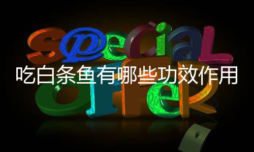 吃白条鱼些功效作有哪用