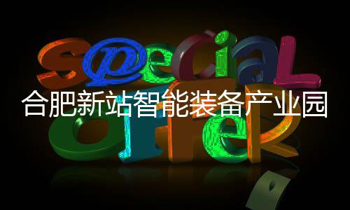 栋厂顶产业智能装备新站合肥园 房封