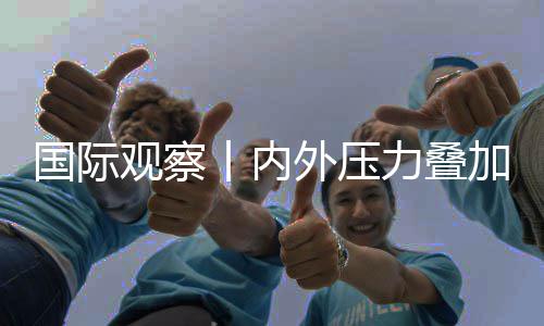 外压欧元力叠忧国际观察丨内加 济复景堪区经苏前