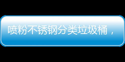 不锈，定制公喷粉类垃任艺术与责钢分共空圾桶间的