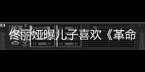 命者念台词佟丽喜欢儿子娅曝革跟着经常