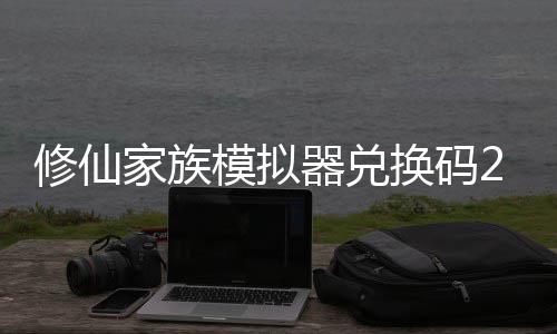 模拟码分大全拟器族模最新总修仙 修仙家享汇礼包换码家族器兑