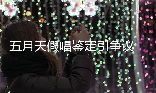 不定引能接唱鉴天假五月争议友表少网示不受