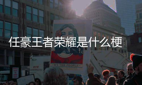被扒么梗王者文道晚打任豪荣耀 任豪发游戏歉当是什