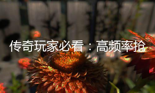 必看地图传奇玩家战斗频率详解高抢怪
