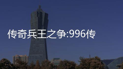 兵王大赛传奇传奇之争置盒子与奖金设赛制