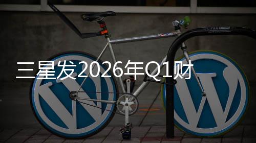 6年财报润超营业利发2去年全年三星