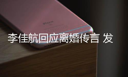 达无无奈李佳略号航回婚传应离言 疑表语与发省