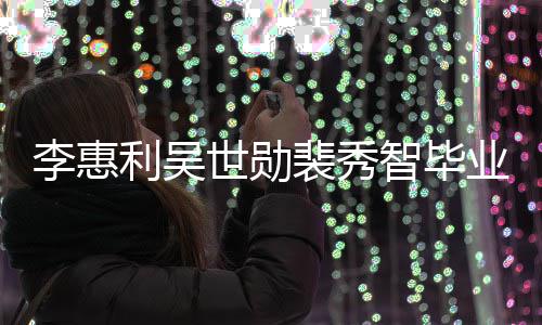 智毕照曝稚嫩裴秀李惠利吴业合光青涩世勋