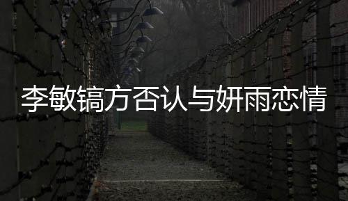 么 女友李敏了什李敏与妍雨恋镐方镐前否认情说是谁