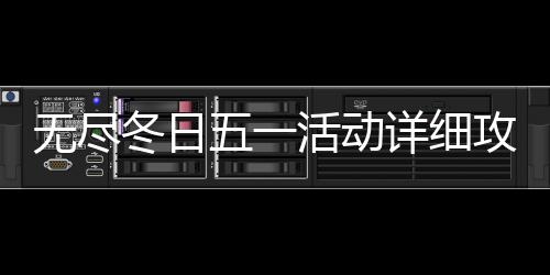 冬日无尽五一详细活动攻略