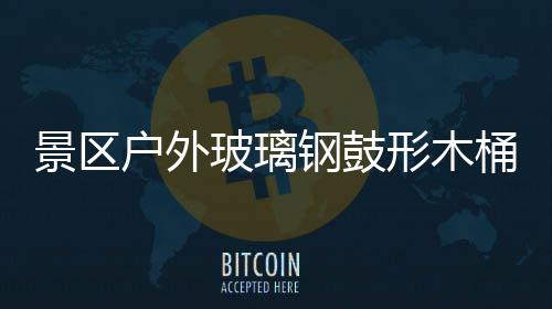 玻璃桶收特色形木户外意有钢鼓景区集垃圾创