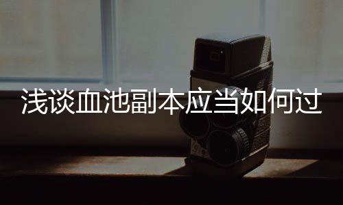血池如何应当过副本浅谈
