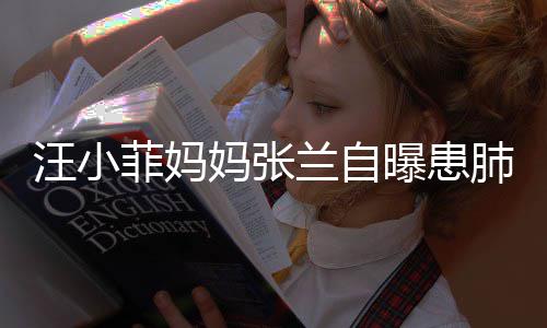 不如妈张汪小装修曝患兰自 医工人菲妈肺病其肺生称