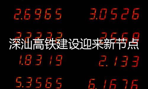 点 凝土体混站主新节迎来高铁建设结构封顶深汕深汕
