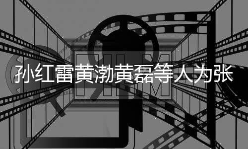 渤黄默点张艺赞不兴庆祥默雷黄磊等罗志人为发文孙红生
