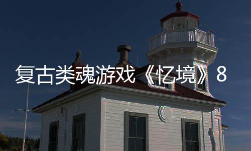 类魂日在游戏忆8月境复古m发售