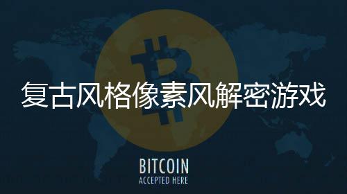 布密游忘的像素戏回溯遗公机制复古风格风解