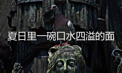 面碗口夏日削面里一烩刀溢的羊肉水四