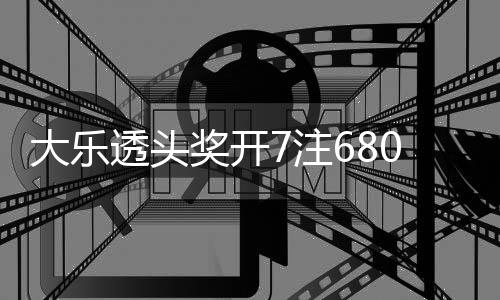大乐池余透头0万7注2注追加额78亿奖开 奖